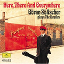 George Harrison / Goran Sollscher / John Lennon / Paul Mc Cartney - Here, there and everywhere: goran sollscher plays the beatles