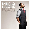 Musiq Soulchild - Ifuleave (feat. mary j. blige)