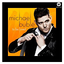 Michael Bubl&eacute; - To Be Loved