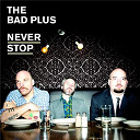 The Bad Plus - Never stop