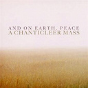 Chanticleer - And on earth, peace: a chanticleer mass