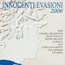 Cesare Cremonini / Enrico Ruggeri / Innocenti Evasioni 2006 / Irene Grandi / Ligabue / Litfiba / Loredana Bert&egrave; / Max Pezzali / Nek / Nomadi / Raf / Stylophonic / Sugarfree - Innocenti evasioni 2006