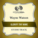 Wayne Watson - Glorify thy name (studio track)