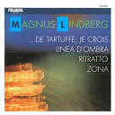 Anssi Karttunen / Avanti! Chamber Orchestra / Endymion Ensemble / Esko Virtanen / Kari Kriikku / Linea D'ombra / Magnus Lindberg : ...de Tartuffe, Je Crois / Olli Pohjola / Ritratto / The London Symphony Orchestra & Chorus / Tim Ferchen / Zona - Lindberg : ...de tartuffe, je crois; linea d'ombra; zona; ritratto