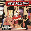 New Politics - A bad girl in harlem