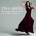Tina Arena - Tu aurais d&ucirc; me dire (oser parler d'amour)