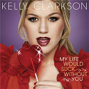 Kelly Clarkson - My life would suck without you