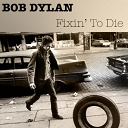 Bob Dylan - Bob dylan: fixin' to die