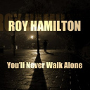 Roy Hamilton - Roy hamilton: you'll never walk alone