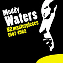 Muddy Waters - 52 masterpieces (1947-1962)